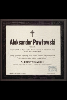 Aleksander Pawłowski, technik, przeżywszy lat 48 [...] zasnął w Panu dnia 15 grudnia 1903 r.