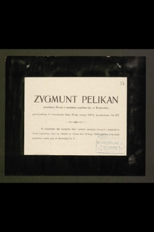 Zygmunt Pelikan [...] przeniósł się do wieczności dnia 17-go lutego 1901, przeżywszy lat 57