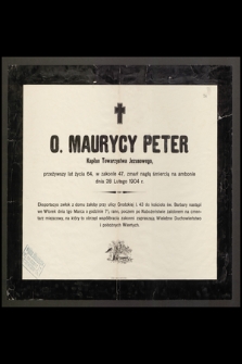 O. Maurycy Peter, Kapłan Towarzystwa Jezusowego, przeżywszy lat 64 [...] zmarł [...] 28 Lutego 1904 r.