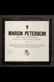 Marcin Peterseim [...] b. właściciel fabryki maszyn, przeżywszy lat 76, zasnął w Panu dnia 13. Marca 1904 r.