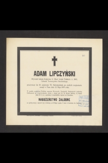 Adam Lipczyński : Obywatel miasta Krakowa, b. Oficer wojsk Polskich z r. 1863, [...] zasnął w Panu dnia 22 Maja 1889 roku