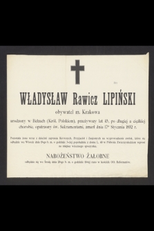 Władysław Rawicz Lipiński : obywatel m. Krakowa [...] zmarł dnia 17go Stycznia 1892 r.