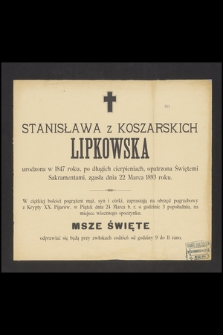 Stanisława z Koszarskich Lipkowska [...] zgasła dnia 22 Marca 1893 roku