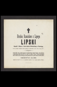 Hrabia Stanisław z Lipego Lipski : Obywatel Wołynia, b. Uczeń Instytutu Politechnicznego w Petersburgu, [...] zmarł w dniu 13 marca 1877 r.