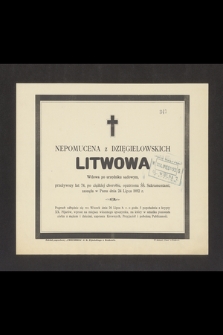 Nepomucena z Dzięgielowskich Litwowa : Wdowa po urzędniku sądowym, [...] zasnęła w Panu dnia 24 Lipca 1892 r.