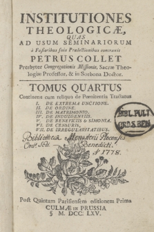 Institutiones Theologicæ Quas Ad Usum Seminariorum e Fusioribus suis Prælectionibus contraxit Petrus Collet.... T. 4, Continens cum reliquo de Pœnitentia Tractatus: I. De Extrema Unctione. II. De Ordine. III. De Matrimonio. IV. De Indulgentiis. V. De Beneficiis & Simonia. VI. De Censuris. VII. De Irregularitatibus