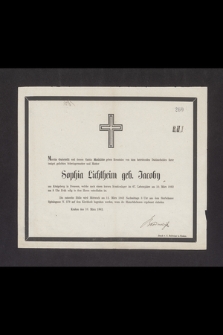 Moritz Gabrielli und dessen Gattin Mathilde geben Kenntniss von dem betrübenden Dahinscheiden ihrer innigst geliebten Schwiegermutter und Mutter Sophia Lichtheim geb. Jacobn [...] welche nach einem kurzen Krankenlager im 67. Lebensjahre am 10. März 1862 um 8 Uhr Früh selig in dem Herrn entschlafen ist