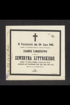 W Poniedziałek dnia 20go Lipca 1863. o godzinie 11. przed południem odbędzie się w kościele OO. Bernardynów żałobne nabożeństwo za duszę ś. p. Seweryna Lityńskiego, [...]