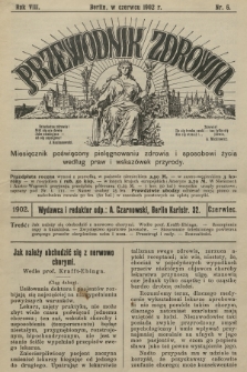 Przewodnik Zdrowia : miesięcznik poświęcony pielęgnowaniu zdrowia i sposobowi życia według praw i wskazówek przyrody. R.8, 1902, nr 6