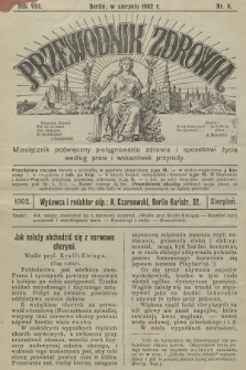 Przewodnik Zdrowia : miesięcznik poświęcony pielęgnowaniu zdrowia i sposobowi życia według praw i wskazówek przyrody. R.8, 1902, nr 8