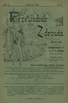 Przewodnik Zdrowia : miesięcznik poświęcony pielęgnowaniu zdrowia według praw przyrody. R.10, 1904, nr 6 + dod.