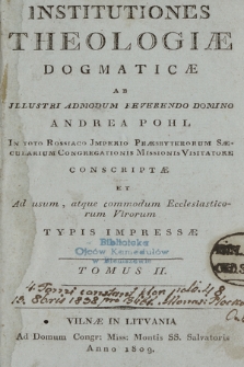 Institutiones Theologiae Dogmaticae Ab Illustri Admodum Reverendo Domino Andrea Pohl [...] Conscriptae Et Ad usum, atque commodum Ecclesiasticorum Virorum Typis Impressae. T. 2