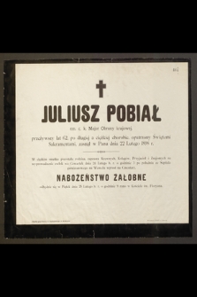 Juliusz Pobiał em. c. k. Major Obrony krajowej, przeżywszy lat 62, [...] zasnął w Panu dnia 22 Lutego 1898 r. [...]