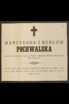 Marcyanna z Bergów Pochwalska [...] umarła [...] dnia 23 grudnia 1891 r. licząc lat 71 [...]