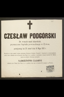 Czesław Podgórski Dr. wszech nauk lekarskich, [...] przeżywszy lat 28, zmarł dnia 16 Maja 1893 r. [...]