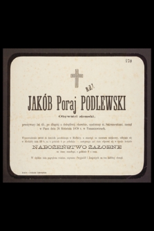Jakób Poraj Podlewski Obywatel ziemski, przeżywszy lat 45, [...] zasnął w Panu dnia 26 Kwietnia 1878 r. w Tomaszowicach [...]