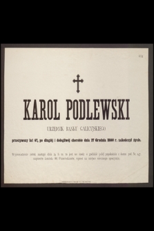 Karol Podlewski Urzędnik Banku Galicyjskiego przeżywszy lat 67, [...] dnia 27 Grudnia 1880 r. zakończył życie [...]
