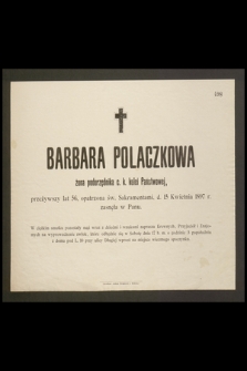 Barbara Polaczkowa żona podurzędnika c. k. kolei Państwowej, przeżywszy lat 56, [...] d. 15 Kwietnia 1897 r. zasnęła w Panu [...]