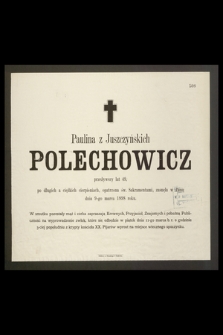 Paulina z Juszczyńskich Polechowicz przeżywszy lat 49, [...] zasnęła w Panu dnia 9-go marca 1898 roku […]
