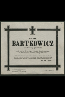 Ś. P. Michał Bartkowicz najukochańszy mąż, ojciec i dziadek przeżywszy lat 65 […] zmarł dnia 1 lutego 1965 roku [...]
