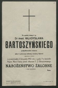 Za spokój duszy ś. p. Dr med. Władysława Bartoszyńskiego podpułkownika lekarza jako w pierwszą bolesną rocznicę śmierci odprawione zostanie w poniedziałek 6 listopada 1961 roku [...].