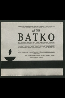 Ś. P. Z głębokim żalem zawiadamiamy, że dnia 1 stycznia 1988 r. odszedł na zawsze, przeżywszy lat 64 […] Artur Batko […]