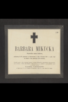 Barbara Mikucka obywatelka miasta Krakowa [...], w dniu 9 stycznia 1868 r. o godz. wpół do drugiej z rana zakończyła żywot […]