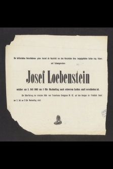 Die tiefbetrübten Hinterbliebenen geben hiermit die Nachricht von dem Hinscheiden [...] Josef Loebenstein welcher am 2. Juli 1882 [...]