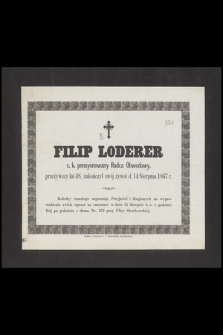 Filip Loderer : c. k. pensyonowany Radca Obwodowy, przeżywszy lat 48, zakończył swój żywot d. 14 Sierpnia 1867 r.