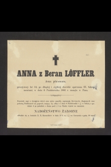 Anna z Beran Löffler : żona piwowara, [...] w dniu 6 Października 1881 r. zasnęła w Panu