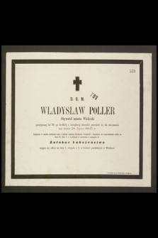 D. O. M. Władysław Poller Obywatel miasta Wieliczki przeżywszy lat 39, [...] przeniósł się do wieczności na dniu 28 lipca 1863 r. [...]