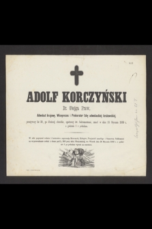 Adolf Korczyński Dr. Obojga Praw, Adwokat krajowy, Wiceprezes i Prokurator Izby adwokackiej krakowskiej, przeżywszy lat 39 [...] zmarł w dniu 18 stycznia 1880 r. o godzinie 1 z południa [...]