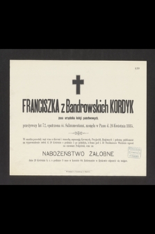 Franciszka z Bandrowskich Kordyk żona urzędnika koleji państwowych przeżywszy lat 72 [...] zasnęła w Panu d. 26 Kwietnia 1885 [...]