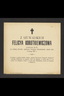 Z Szuwalskich Felicya Korotkiewiczowa przeżywszy lat 86 [...] zmarła dnia 4 Lutego 1897 r. [...]