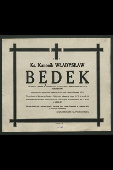 Ks. Kanonik Władysław Będek, proboszcz parafii w Niedźwiedziu k. Limanowej I wicedziekan dekanatu Mszana Dolna […] przeżywszy lat 65, zmarł w dniu 10 listopada 1975 r. [...]