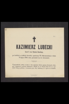 Kazimierz Lubecki : Uczeń V. roku Wydziału lekarskiego, [...] w dniu 9 Lipca 1882 roku przeniósł się do wieczności