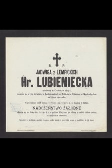 Ś. P. Jadwiga z Łempickich Hr. Lubieniecka [...] rozstała się z tym światem w Jazdowiczkach w Królestwie Polskiem w Niedzielę dnia 22 Lipca 1900 roku