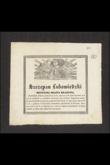Szczepan Lubowiedzki : obywatel miasta Krakowa, Po krótkiej słabości przeżywszy lat 80, opatrzony SS. Sakramentami, w d. 4. b. m. o godzinie 4 z południa rozstał się z tym światem
