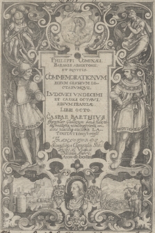 Philippi Cominaei Baronis Argentonii, Et Eqvitis. Commemorationvm Rervm Gestarvm Dictarvmqve. Lvdovici Vndecimi Et Caroli Octavi Regvm Franciæ Libri Octo. Caspar Barthivs Exemplar Gallicum bona fide, nihil omittens, nihil trayciens ordine placitoq[ue] Auctoris Latinitati transcripsit