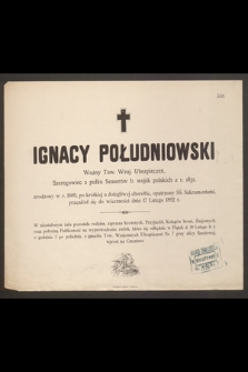 Ignacy Południowki Woźny Tow. Wzaj. Ubezpieczeń, [...] urodzony w r. 1809, [...] przeniósł się do wieczności dnia 17 Lutego 1892 r. [...]