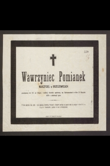 Wawrzyniec Pomianek nauczyciel w Krzeszowicach przeżywszy lat 64, [...] w dniu 21 Stycznia 1876 r. zakończył życie [...]