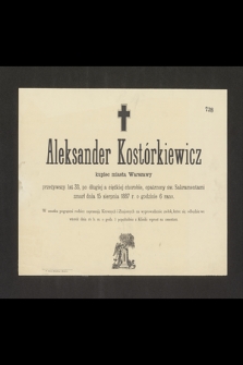 Aleksander Kostórkiewicz kupiec miasta Warszawy przeżywszy lat 33 [...] zmarł dnia 15 sierpnia 1887 r. o godzinie 6 rano [...]