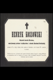Henryk Kossowski Obywatel miasta Krakowa, emerytowany profesor rzeźbiarstwa i członek Akademii Berlińskiéj przeżywszy lat 63 [...] w dniu 10 września 1878 r. przeniósł się do wieczności [...]