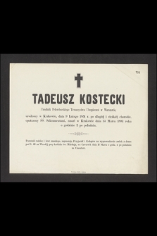 Tadeusz Kostecki Urzędnik Petersburskiego Towarzystwa Ubezpieczeń w Warszawie, urodzony w Krakowie, dnia 9 Lutego 1851 r. [...] zmarł w Krakowie dnia 15 Marca 1881 roku [...]