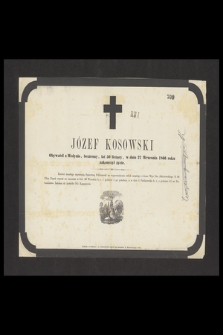 Józef Kosowski Obywatel z Wołynia, bezżenny, lat 50 liczący, w dniu 27 Września 1866 roku zakończył życie [...]