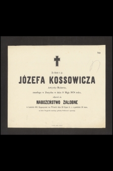 Za duszę ś. p. Józefa Kossowicza Artysty Malarza, zmarłego w Zurychu w dniu 9 Maja 1878 roku [...]