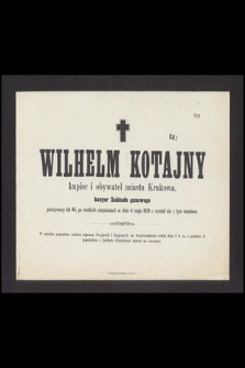 Wilhelm Kotajny kupiec i obywatel miasta Krakowa, kasyer Zakładu gazowego przeżywszy lat 44 [...] w dniu 4 maja 1878 r. rozstał się z tym światem [...]