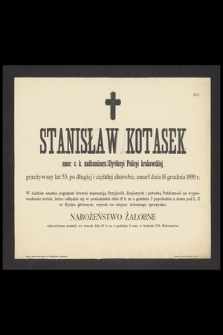 Stanisław Kotasek emer. c. k. nadkomisarz Dyrekcji Policyi krakowskiej, przeżywszy lat 53 [...] zmarł dnia 16 grudnia 1899 r. [...]