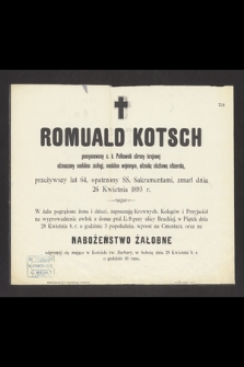 Romuald Kotsch pensyonowany c. k. Pułkownik obrony krajowej odznaczony medalem wojennym, odznaką służbową oficerską, przeżywszy lat 64 [...] zmarł dnia 26 Kwietnia 1893 r. [...]