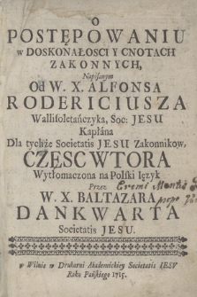 O Postępowaniu w Doskonałosci Y Cnotach Zakonnych, Napisanym Od W. X. Alfonsa Rodericiusza [...] Soc: Jesu Kapłana, Dla tychże Societatis Jesu Zakonnikow Częsc [...]. Cz. 2